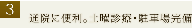 3.通院に便利。土曜診療・駐車場完備