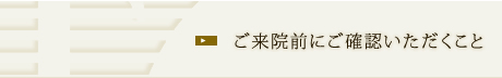 ご来院前にご確認いただくこと